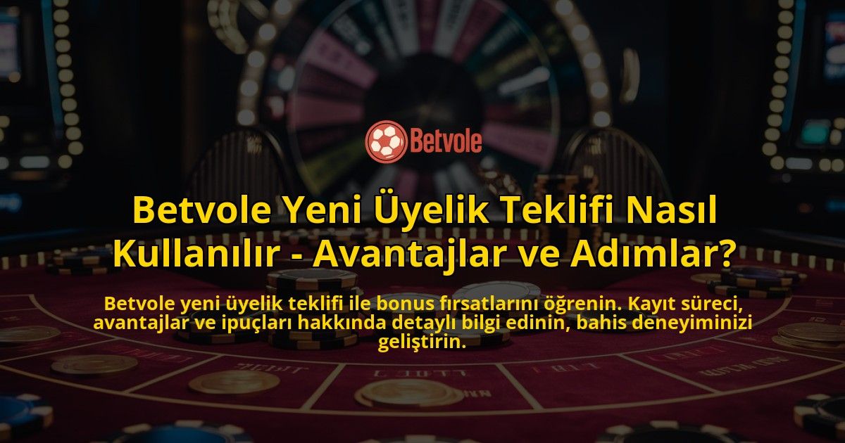 Betvole-Yeni-yelik-Teklifi-Nasl-Kullanlr---Avantajlar-ve-Admlar-overlay-1768596566.jpg